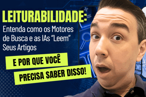 Leiturabilidade: Como os Motores de Busca e as IAs “Leem” Seus Artigos