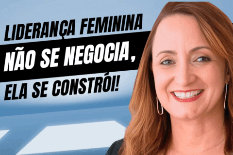 Liderança Feminina Não Se Negocia, Ela Se Constrói