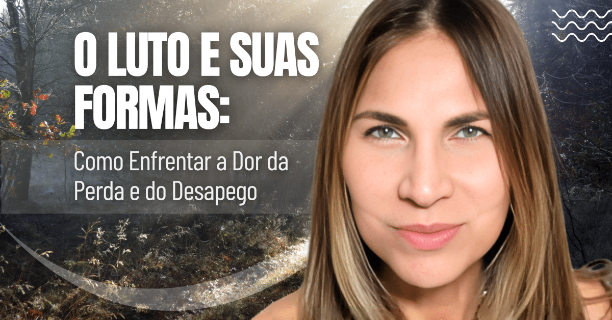 O Luto e Suas Formas: Como Enfrentar a Dor da Perda e do Desapego
