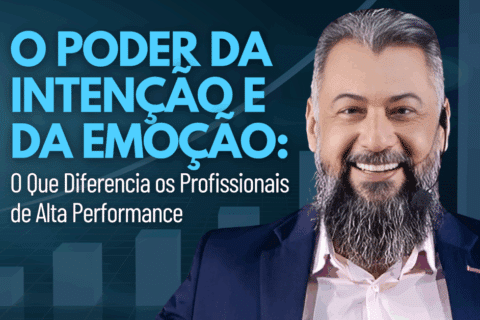 O Poder da Intenção e da Emoção: O Que Diferencia os Profissionais de Alta Performance