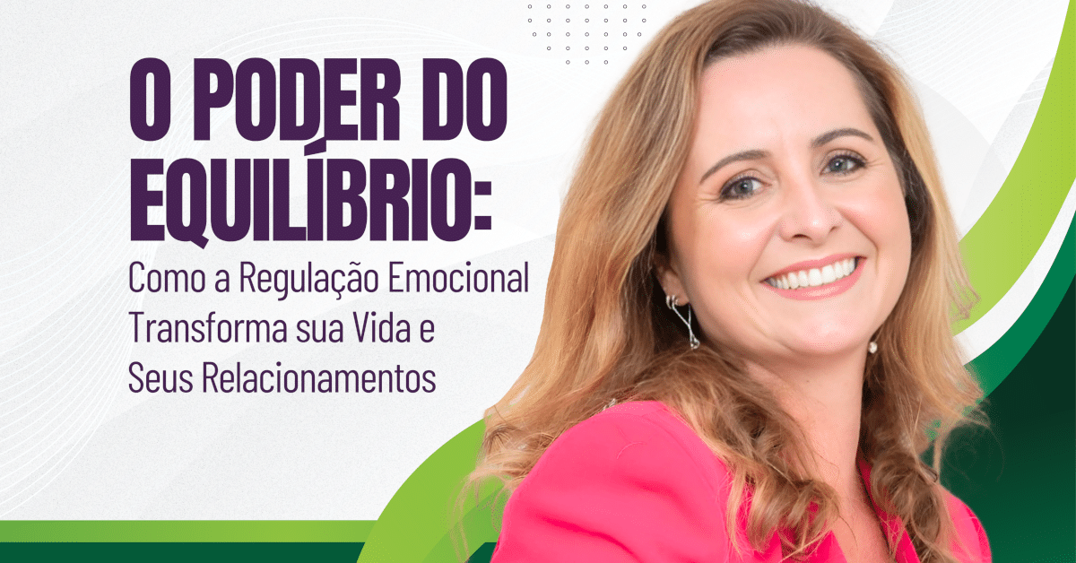 O Poder do Equilíbrio: Como a Regulação Emocional Transforma sua Vida e seus Relacionamentos