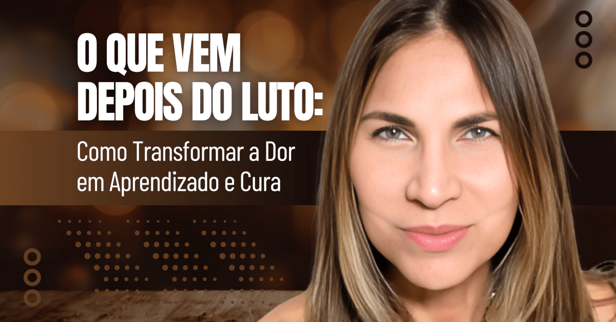 O Que Vem Depois do Luto: Como Transformar a Dor em Aprendizado e Cura