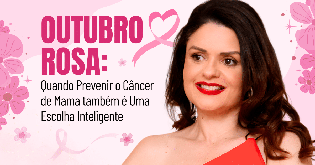 Outubro Rosa: Quando Prevenir o Câncer de Mama também é Uma Escolha Inteligente