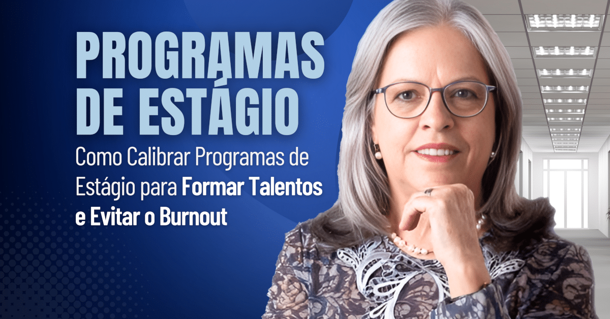 Programas de Estágio: Como Formar Talentos e Evitar o Burnout