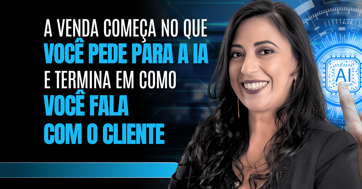 Prompt de Vendas: A Venda Começa no que Você Pede para a IA e Termina em Como Você Fala com o Cliente