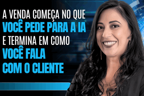 Prompt de Vendas: A Venda Começa no que Você Pede para a IA e Termina em Como Você Fala com o Cliente