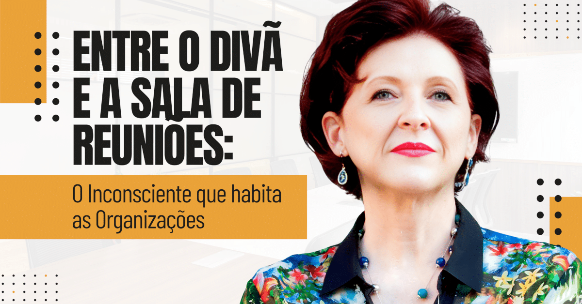 Psicanálise Organizacional - Entre o Divã e a Sala de Reuniões: O Inconsciente que Habita as Organizações