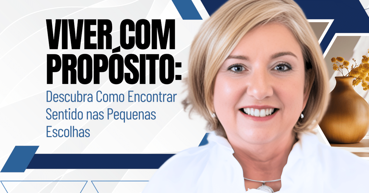 Viver com Propósito: O Sentido nas Pequenas Escolhas