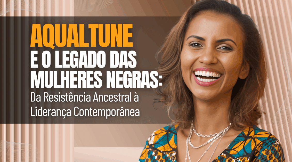 Aqualtune e o Legado das Mulheres Negras: Da Resistência Ancestral à Liderança Contemporânea