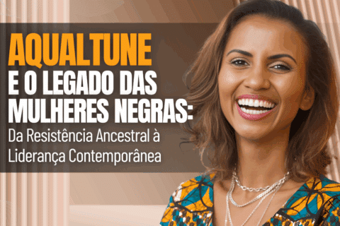 Aqualtune e o Legado das Mulheres Negras: Da Resistência Ancestral à Liderança Contemporânea