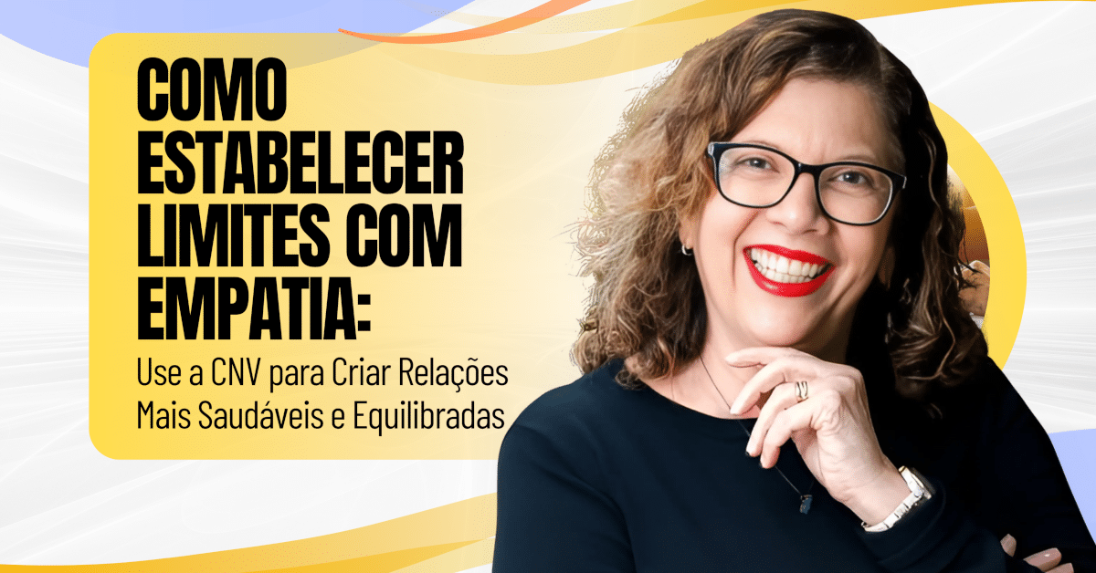 Como Estabelecer Limites com Empatia: Use a CNV para Criar Relações Mais Saudáveis e Equilibradas
