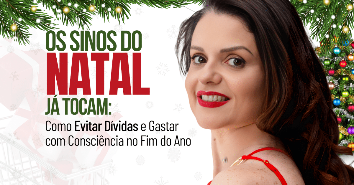 Os Sinos do Natal Já Tocam: Como Evitar Dívidas e Gastar com Consciência no Fim do Ano