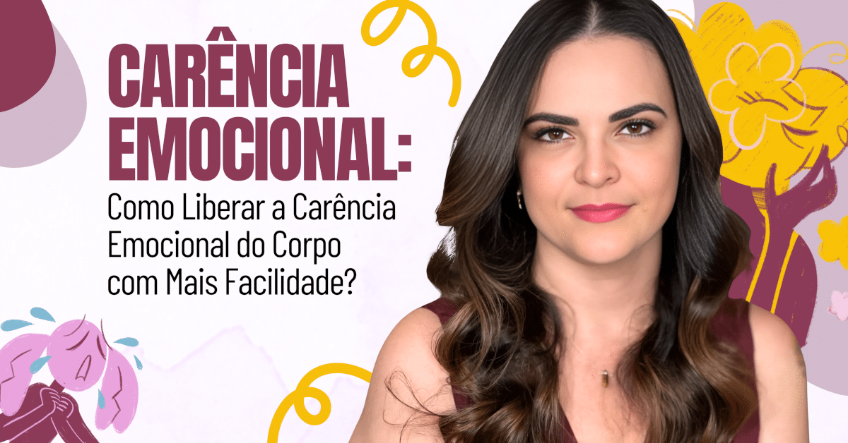 Como Liberar a Carência Emocional do Corpo com Mais Facilidade?