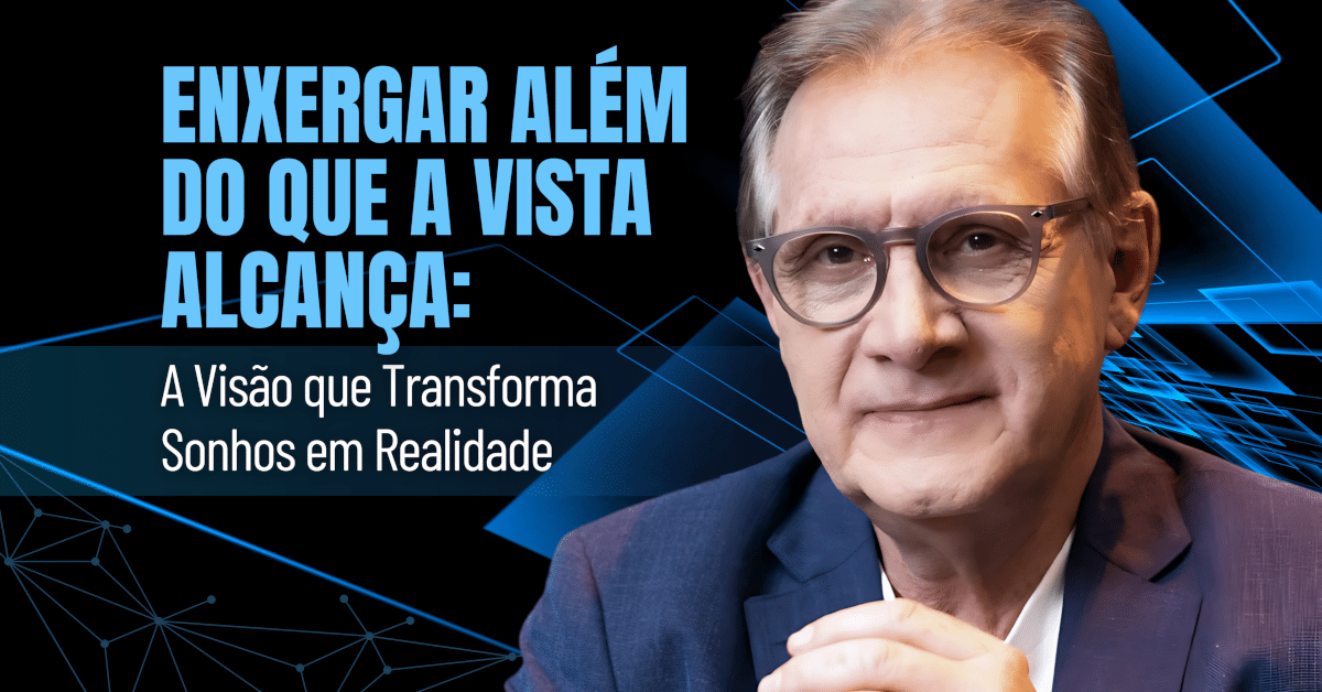 Como Transformar Sonhos em Realidade - Enxergar Além do que a Vista Alcança: A Visão que Transforma Sonhos em Realidade