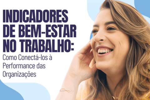 Conectando Indicadores de Bem-Estar à Performance das Organizações