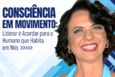Consciência em Movimento: Liderar é Acordar para o Humano que Habita em Nós 