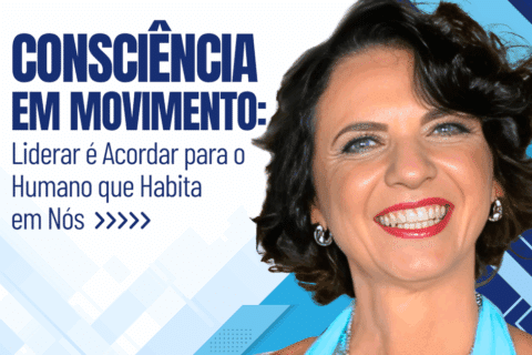 Consciência em Movimento: Liderar é Acordar para o Humano que Habita em Nós 