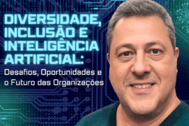 Diversidade, Inclusão e Inteligência Artificial: Desafios, Oportunidades e o Futuro das Organizações