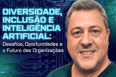 Diversidade, Inclusão e Inteligência Artificial: Desafios, Oportunidades e o Futuro das Organizações