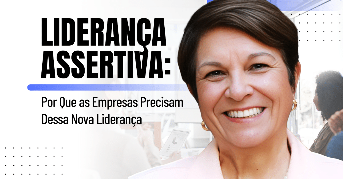 Liderança Assertiva: Por Que as Empresas Precisam Dessa Nova Liderança