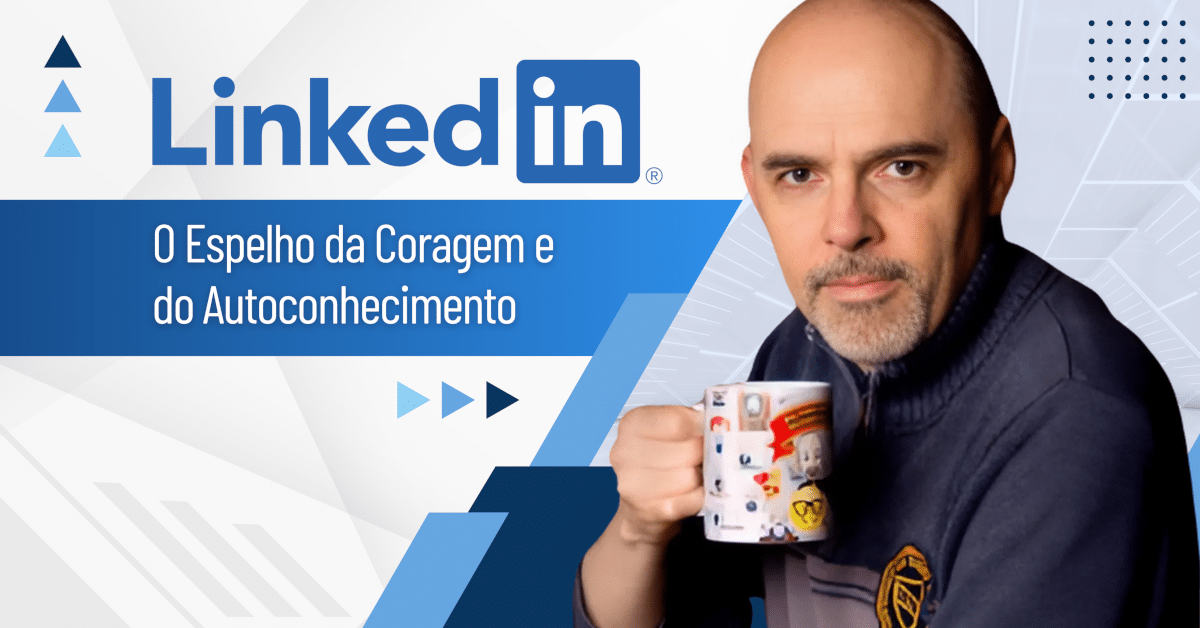 LinkedIn: Espelho da Coragem e do Autoconhecimento