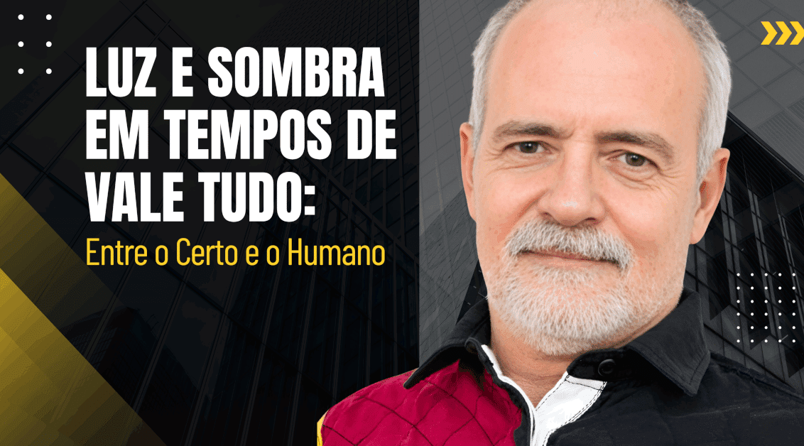 Luz e Sombra em Tempos de Vale Tudo: Entre o Certo e o Humano