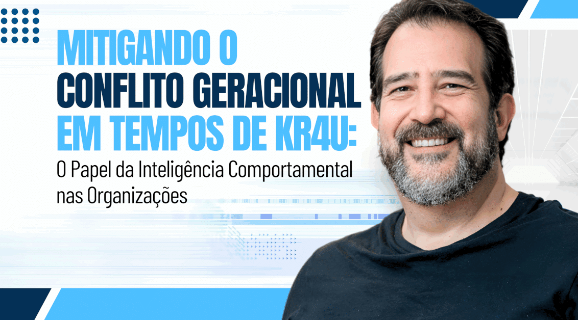 Mitigando o Conflito Geracional em Tempos de KR4U: O Papel da Inteligência Comportamental nas Organizações