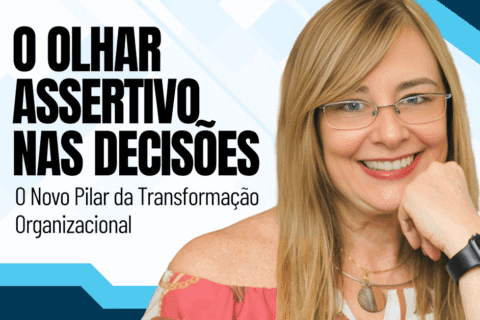 O Olhar Assertivo nas Decisões: O Novo Pilar da Transformação Organizacional