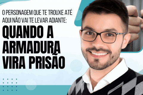O Personagem que Te Trouxe Até Aqui Não Vai Te Levar Adiante: Quando a Armadura Vira Prisão