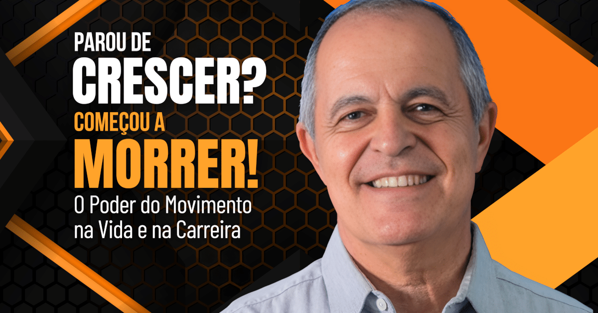 Parou de Crescer? Começou a Morrer! O Poder do Movimento na Vida e na Carreira