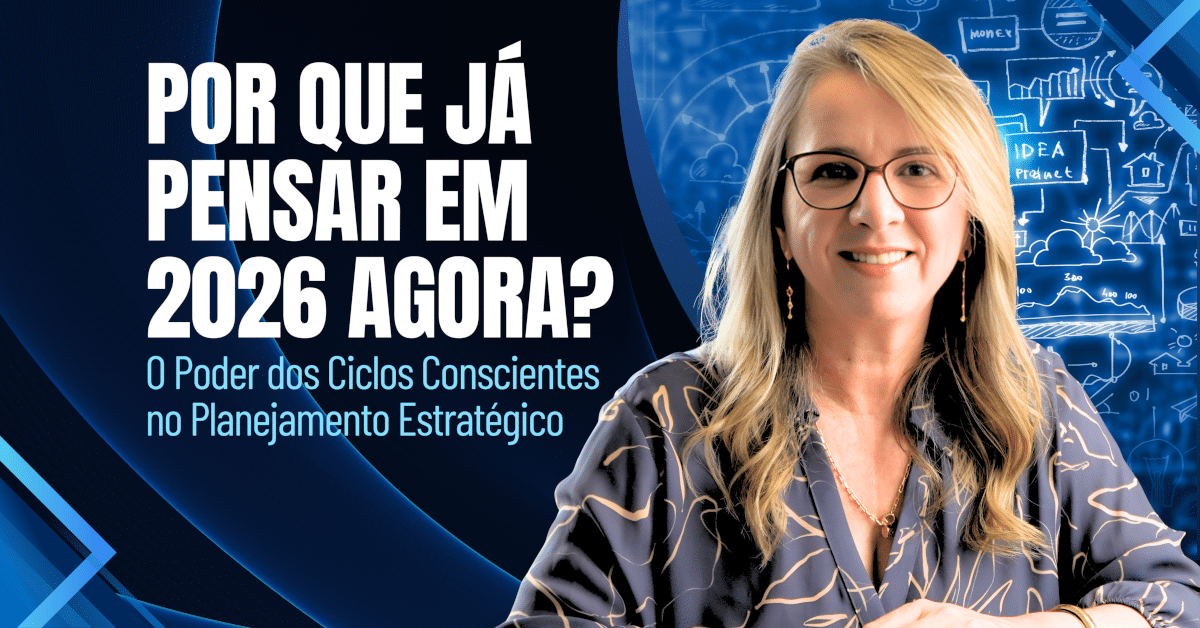 Por Que Pensar em 2026 Agora: O Poder dos Ciclos Conscientes no Planejamento Estratégico