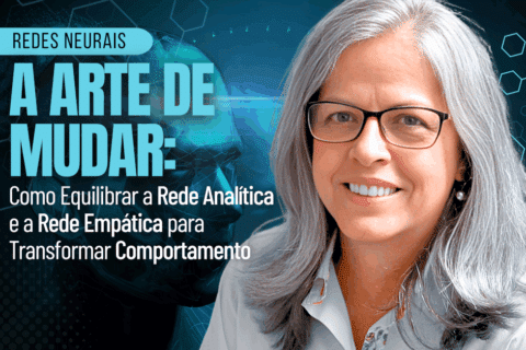 Redes Neurais e a Arte de Mudar: Como Equilibrar a Rede Analítica e a Rede Empática para Transformar Comportamento