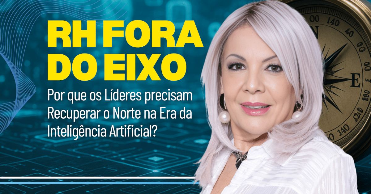 RH Fora do Eixo: Por Que os Líderes Precisam Recuperar o Norte na Era da Inteligência Artificial