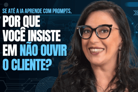 Se até a IA Aprende com Prompts, Por que Você Insiste em Não Ouvir o Cliente?