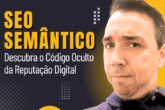 SEO Semântico: O Código Oculto da Reputação Digital