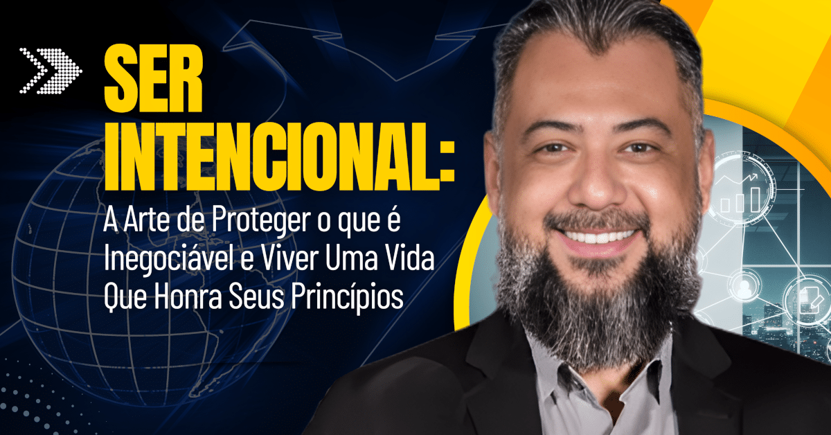 Ser Intencional: A Arte de Proteger O Que É Inegociável e Viver Uma Vida Que Honra Seus Princípios