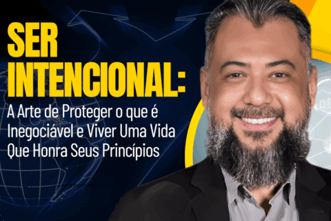 Ser Intencional: A Arte de Proteger O Que É Inegociável e Viver Uma Vida Que Honra Seus Princípios