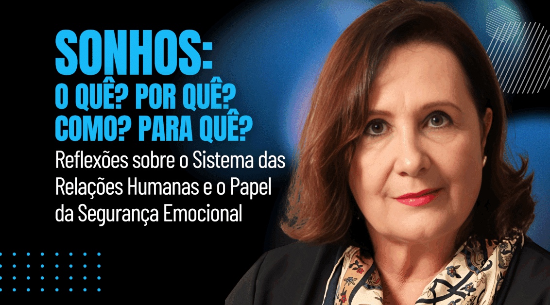 Sonhos: O quê? Por quê? Como? Para quê? Reflexões sobre o Sistema das Relações Humanas e o Papel da Segurança Emocional
