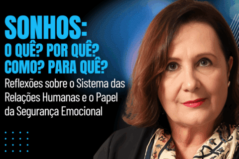 Sonhos: O quê? Por quê? Como? Para quê? Reflexões sobre o Sistema das Relações Humanas e o Papel da Segurança Emocional