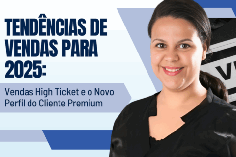 Tendências de Vendas 2025: Vendas High Ticket e o Novo Perfil do Cliente Premium