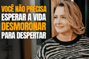 voce-nao-precisa-esperar-a-vida-desmoronar-para-despertar-1200x628-1-174x116.png