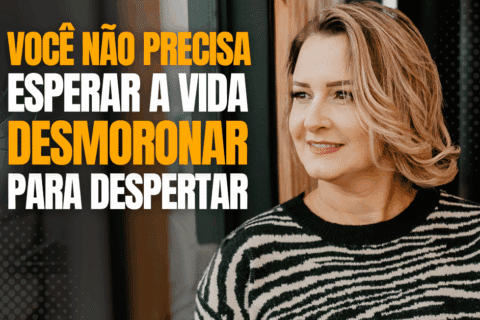 Você Não Precisa Esperar a Vida Desmoronar Para Despertar