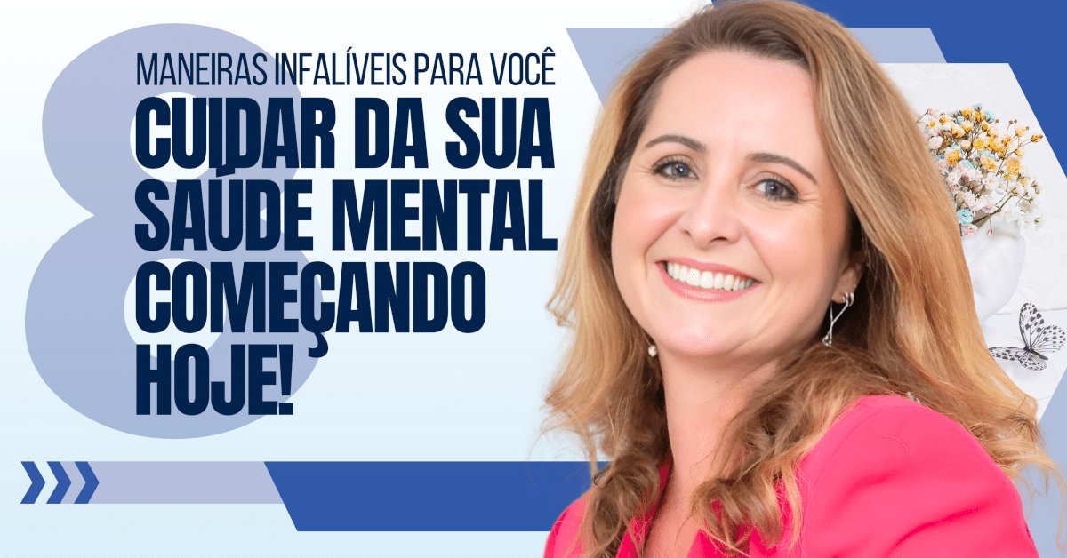 8 Maneiras Infalíveis Para Você Cuidar da Sua Saúde Mental Começando Hoje