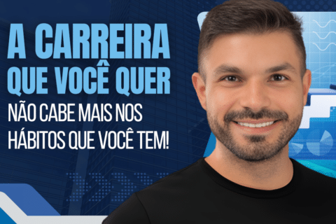 A Carreira que Você Quer Não Cabe Mais nos Hábitos que Você Tem!