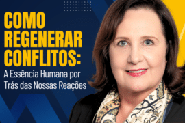 Como Regenerar Conflitos: A Essência Humana por Trás das Nossas Reações