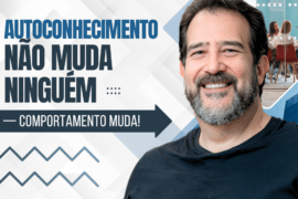 Autoconhecimento Não Muda Ninguém — Comportamento Muda!