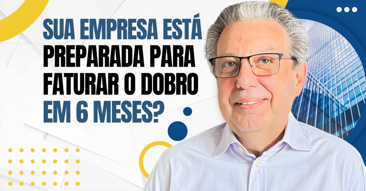Crescimento Acelerado: Sua Empresa Está Preparada Para Faturar o Dobro em 6 Meses?