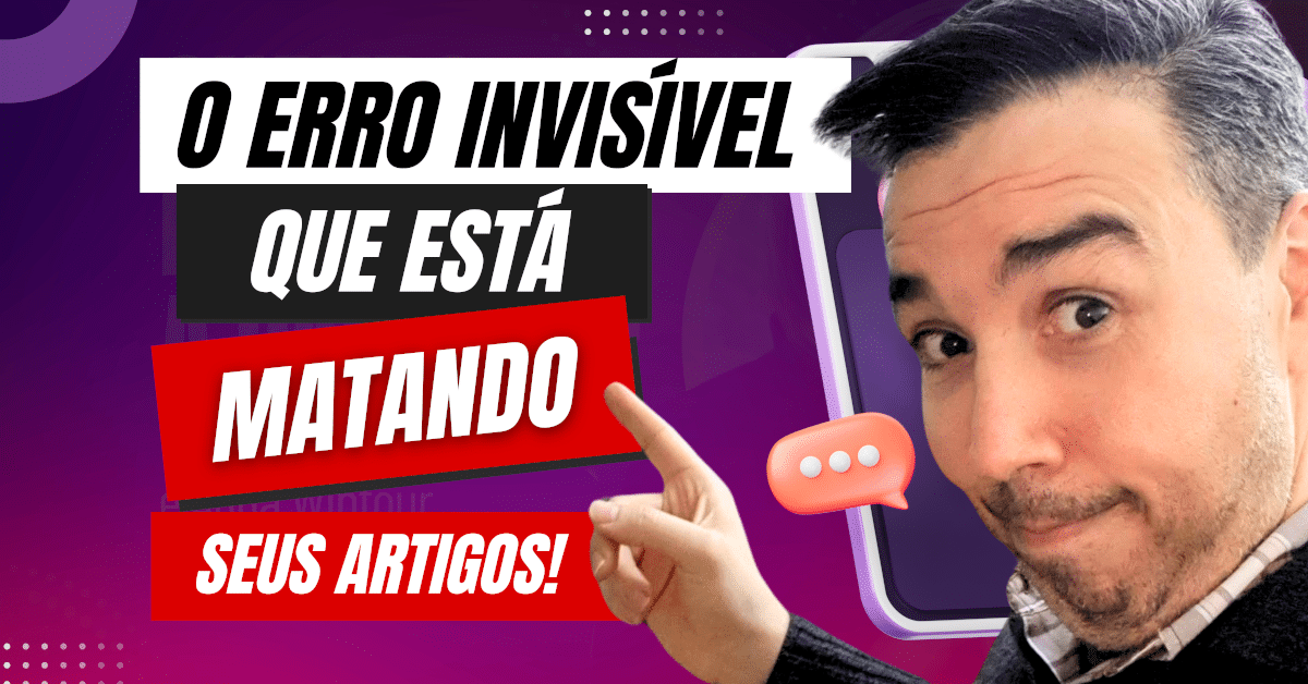 O Erro Invisível Que Está Matando Seus Artigos