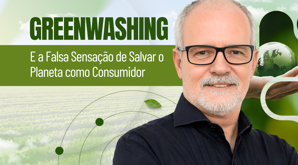 Greenwashing e a Falsa Sensação de Salvar o Planeta como Consumidor