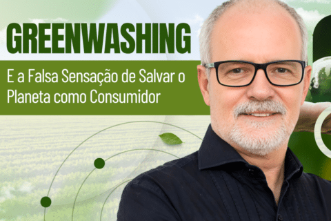 Greenwashing e a Falsa Sensação de Salvar o Planeta como Consumidor